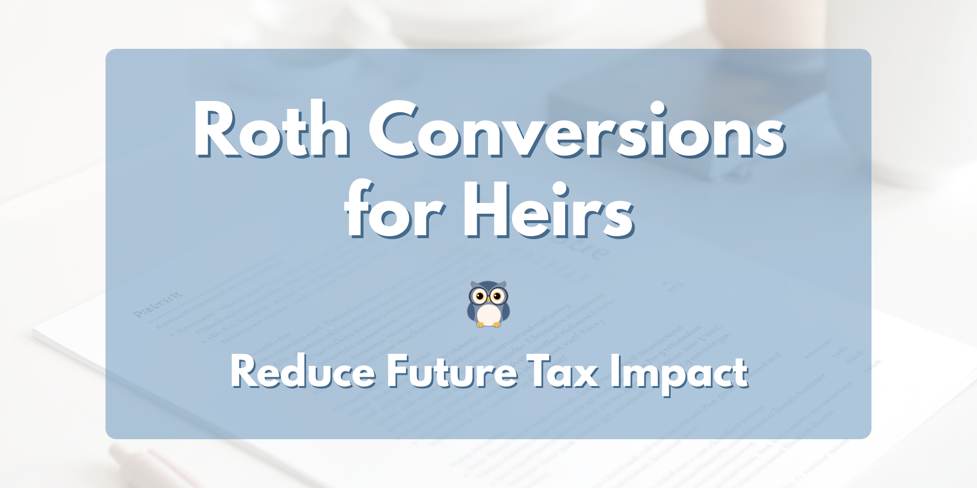 Roth Conversions and Your Heirs: What’s Worth Considering