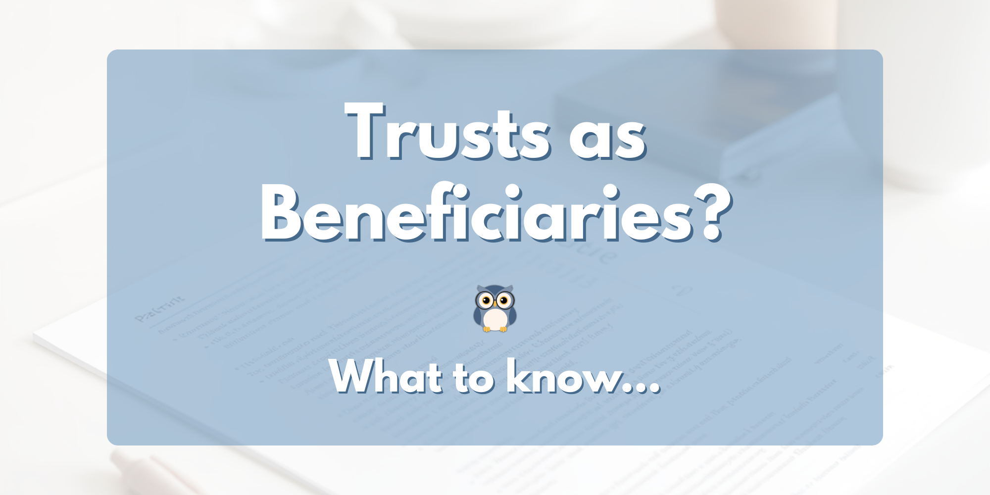 Should You Name a Trust as Your Beneficiary? (What to Know First)