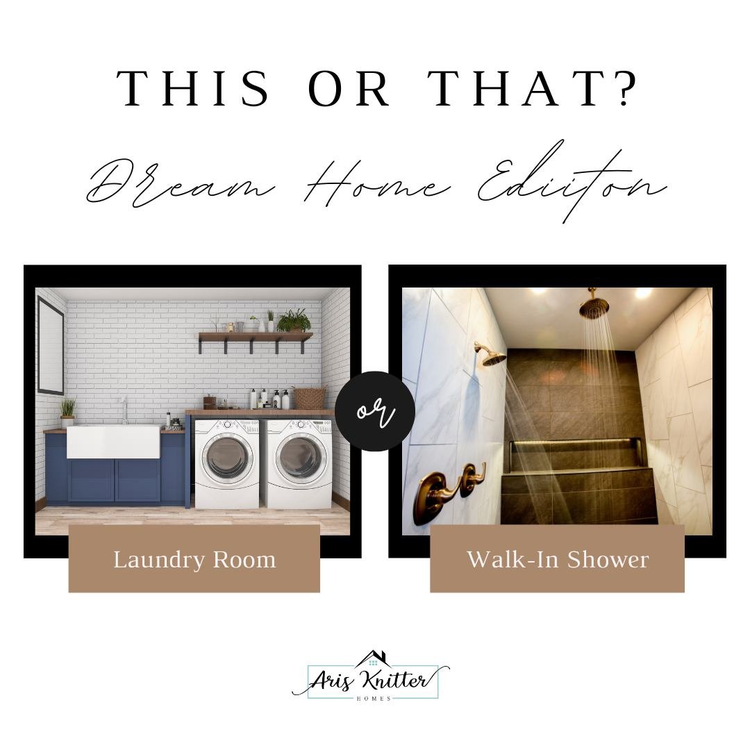 Dream home preference:
Laundry Room or Walk-In Shower, drop you pick below!