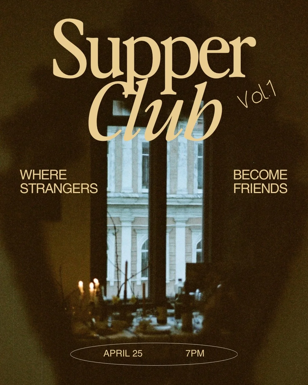 A poster for a supper club event featuring a window view of a building, with text indicating the event date as April 25 at 7 PM, phrases 'Where strangers become friends' and 'Supper Club Vol. 1'.