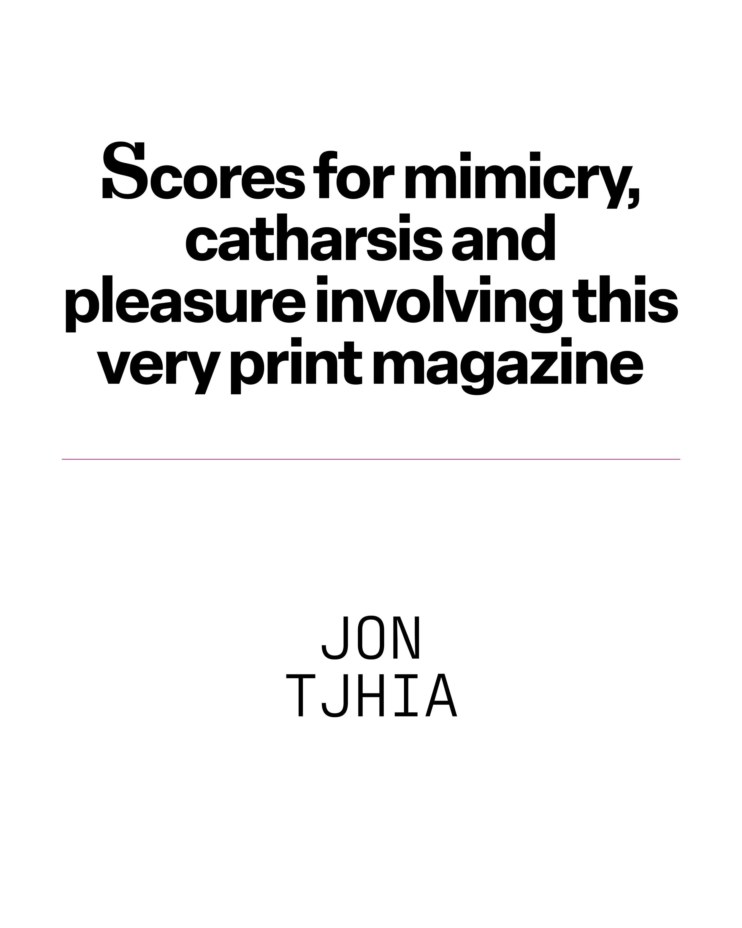 Scores for mimicry, catharsis and pleasure involving this very print magazine