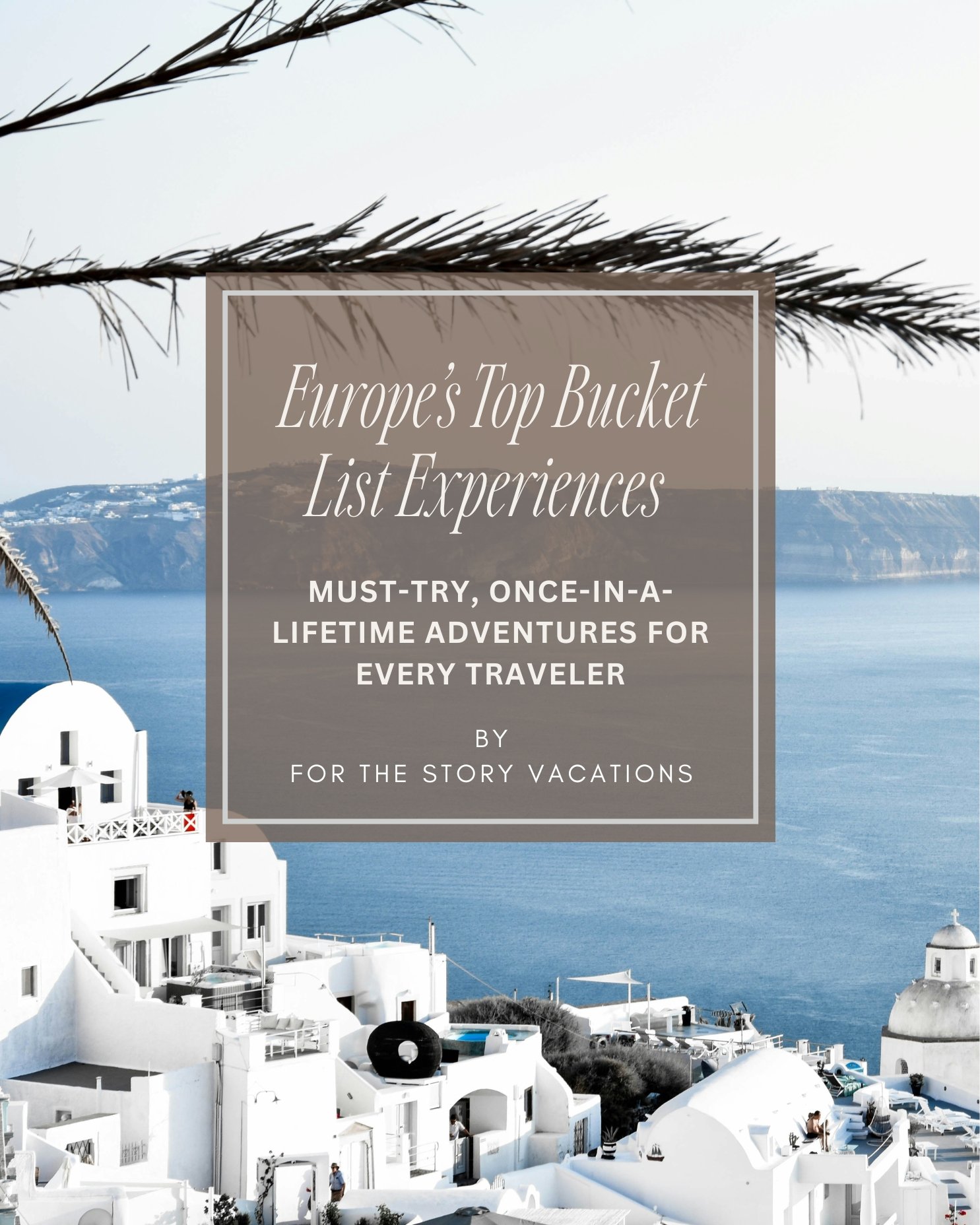 Europe’s Top Bucket List Experiences: Must-Try, Once-in-a-Lifetime Adventures for Every Traveler