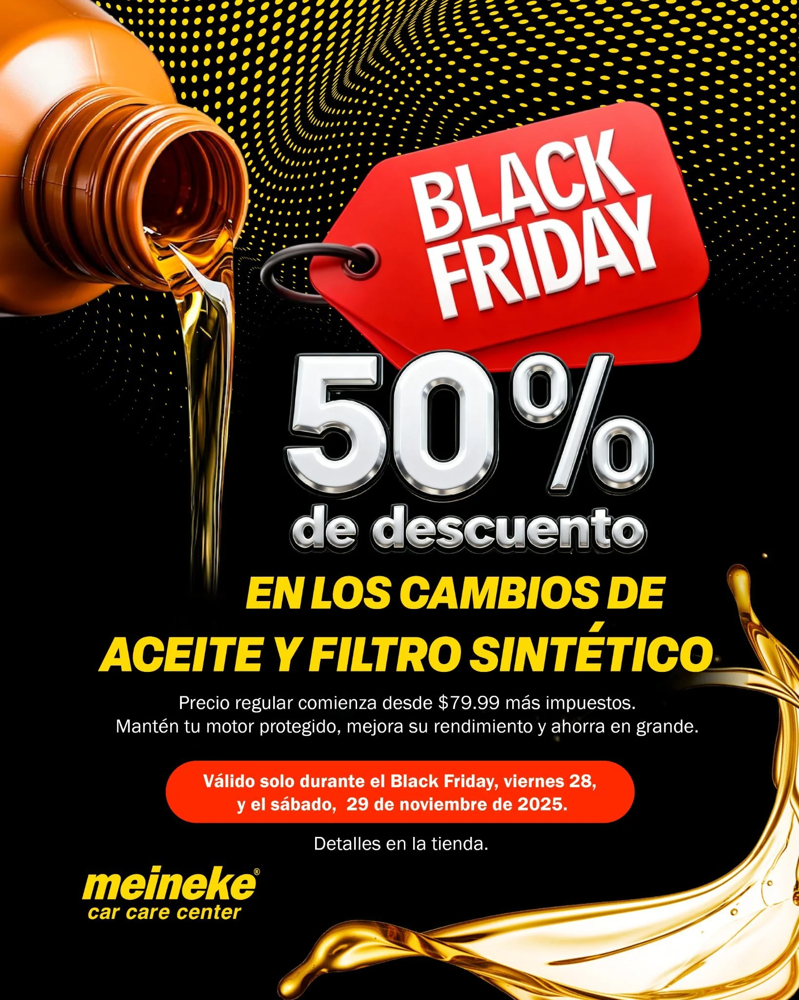 🖤🔥 &iexcl;APROVECHA EL BLACK FRIDAY DE MEINEKE! 🔥🖤
50% de DESCUENTO en los cambios de aceite y filtro sint&eacute;tico 🛢️✨
S&iacute;, escuchaste bien &mdash; &iexcl;A mitad de precio del costo regular!
Precio regular comienza desde $79.99 m&aacu