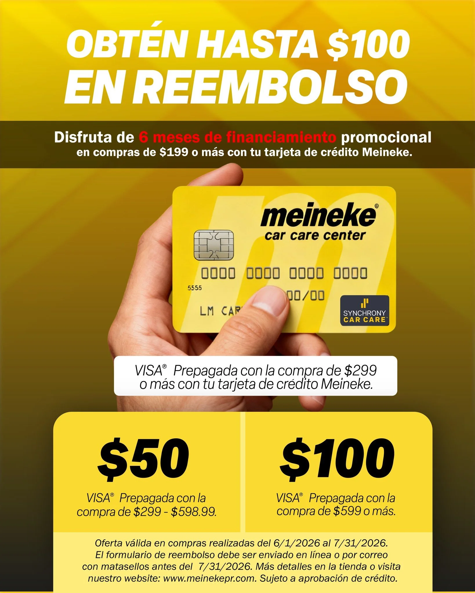 🚗💛 &iexcl;Obt&eacute;n hasta $100 en una tarjeta prepagada Visa&reg; por correo!
Al realizar una compra de $299 o m&aacute;s con tu tarjeta de cr&eacute;dito Meineke en un centro participante, puedes recibir:
🎁 $50 en tarjeta prepagada con compras