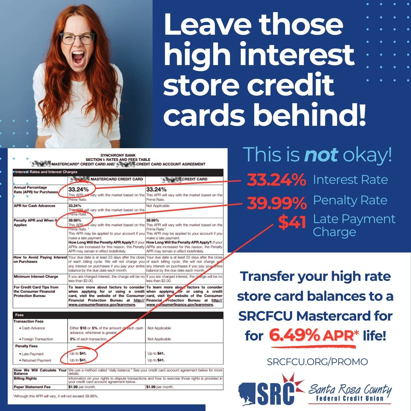 Stop letting store cards drain your wallet. 💸
Cards like this one charge up to 33.99%+ interest plus $41 late fees &mdash; and that adds up fast. 😳

Good news: You can transfer those balances to an SRCFCU Mastercard&reg; for only 6.49% APR* for the