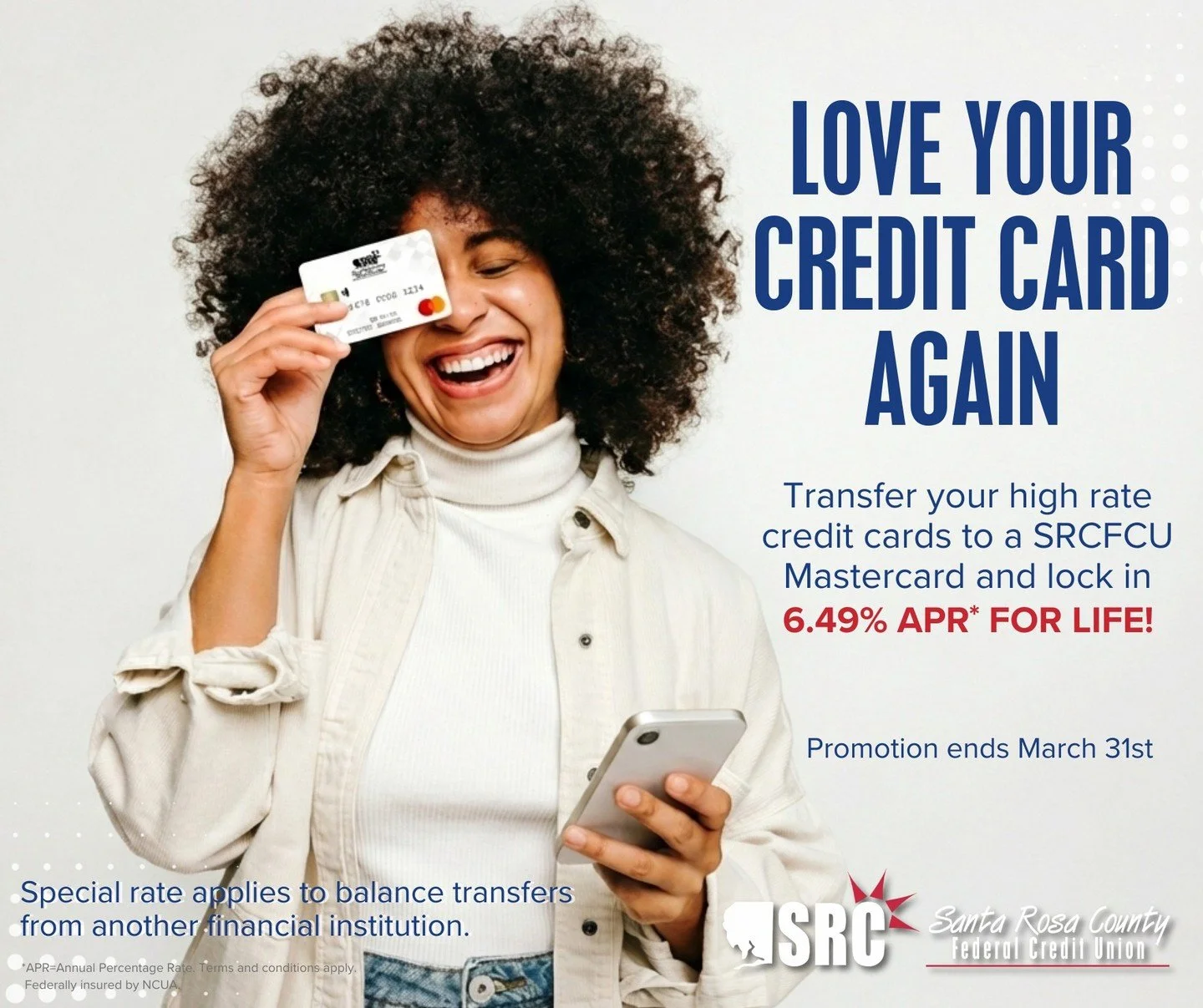 💳 Love Your Credit Card Again!
Is your current interest rate breaking your heart? It&rsquo;s time for a better relationship with your wallet. 💸

Transfer your high-rate credit card balances to a Santa Rosa County Federal Credit Union Mastercard and