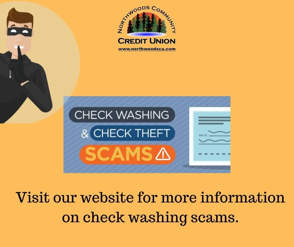Visit our website for more information on check washing scams. https://www.northwoodscu.com/in-the-know/protect-your-payments-what-to-know-about-check-washing-and-mail-theft