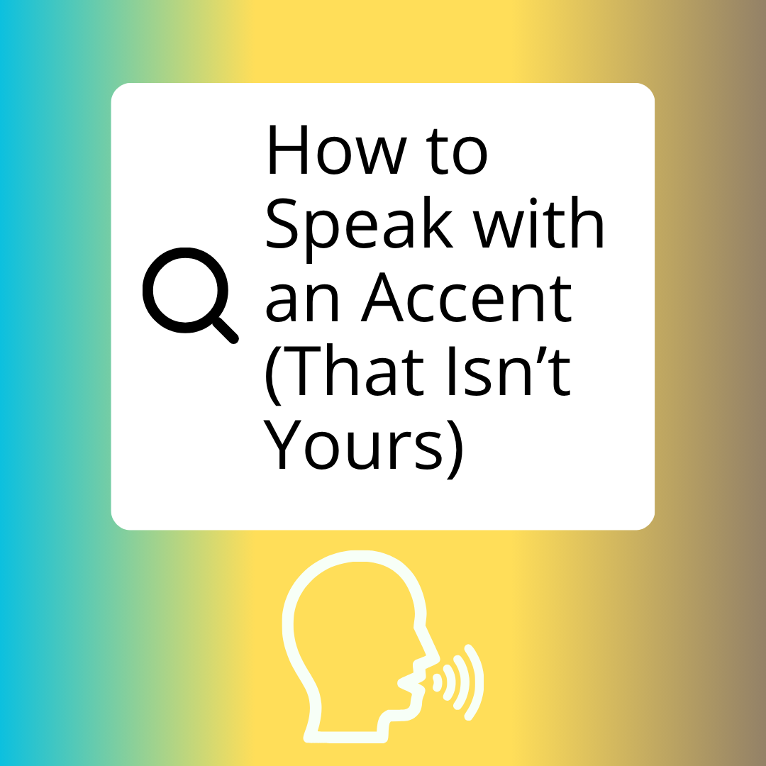 How to Speak with an Accent (That Isn't Yours)
