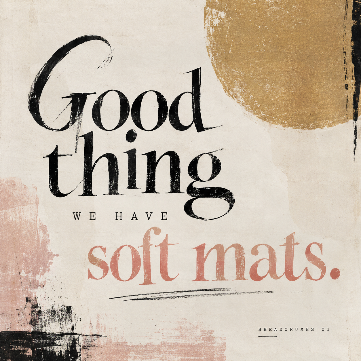 Good Thing We Have Soft Mats