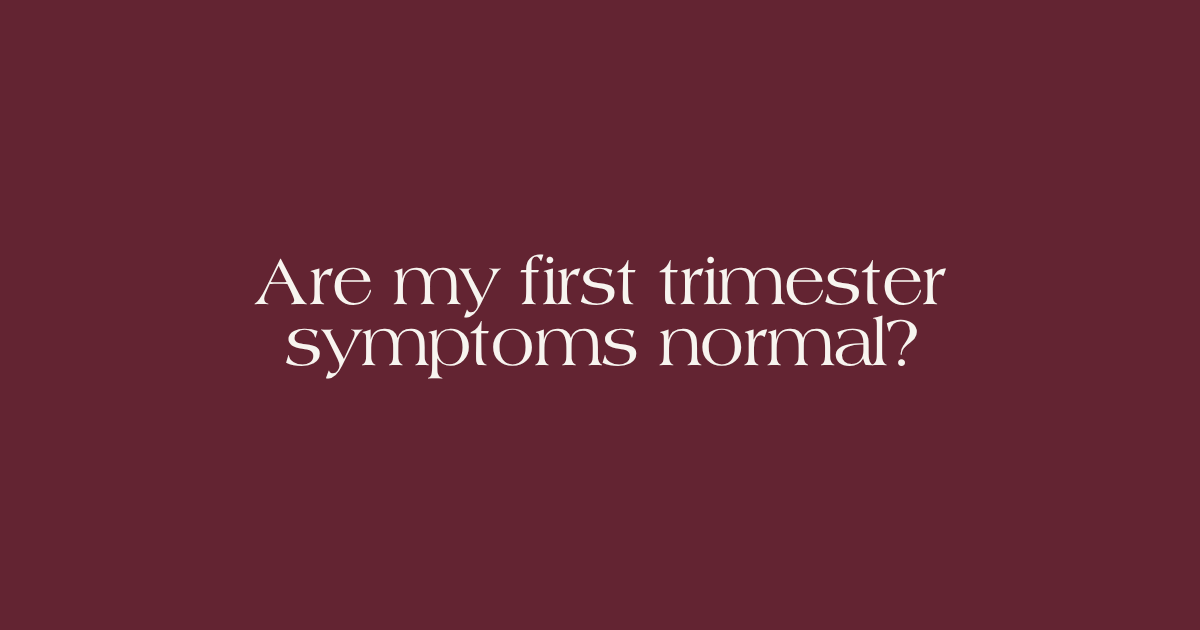 Are my first trimester symptoms normal?