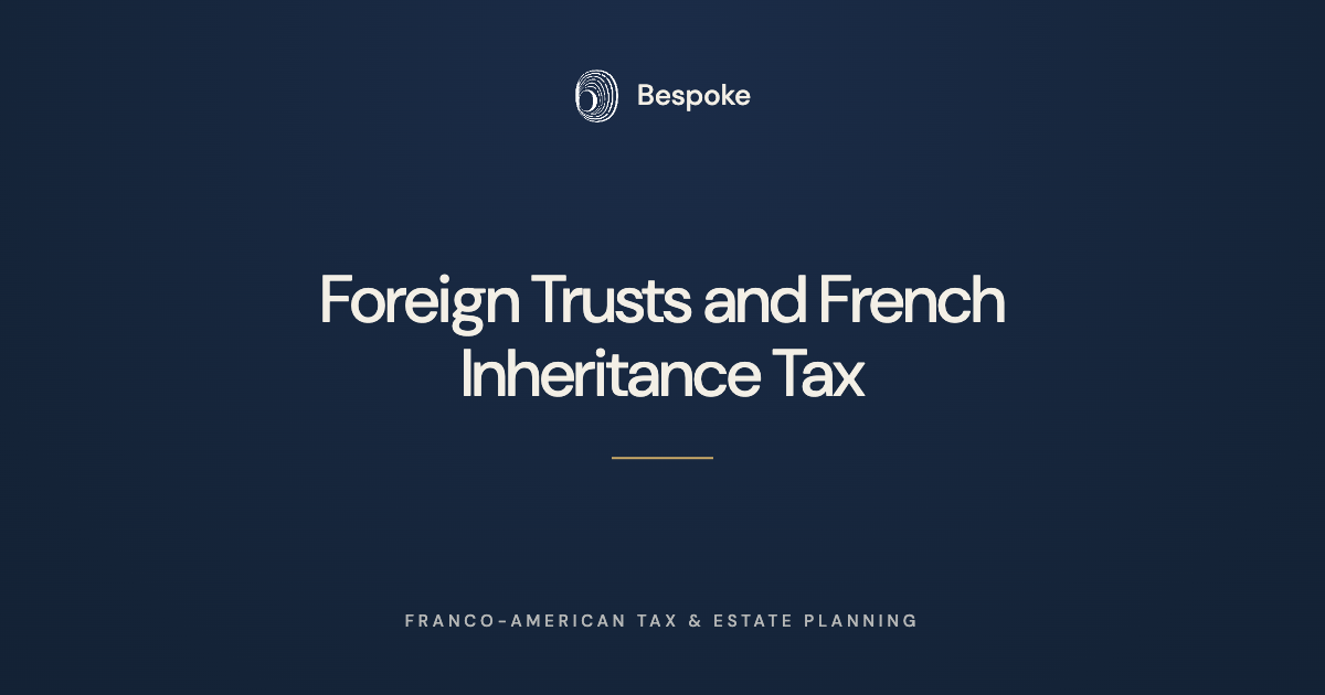       
  
     Foreign trusts and French inheritance tax   Why the Tax You Already Paid Won't Reduce Your Bill  When an American family inherits assets held in a foreign trust and later becomes resident in France, a natural assumption takes hold: the