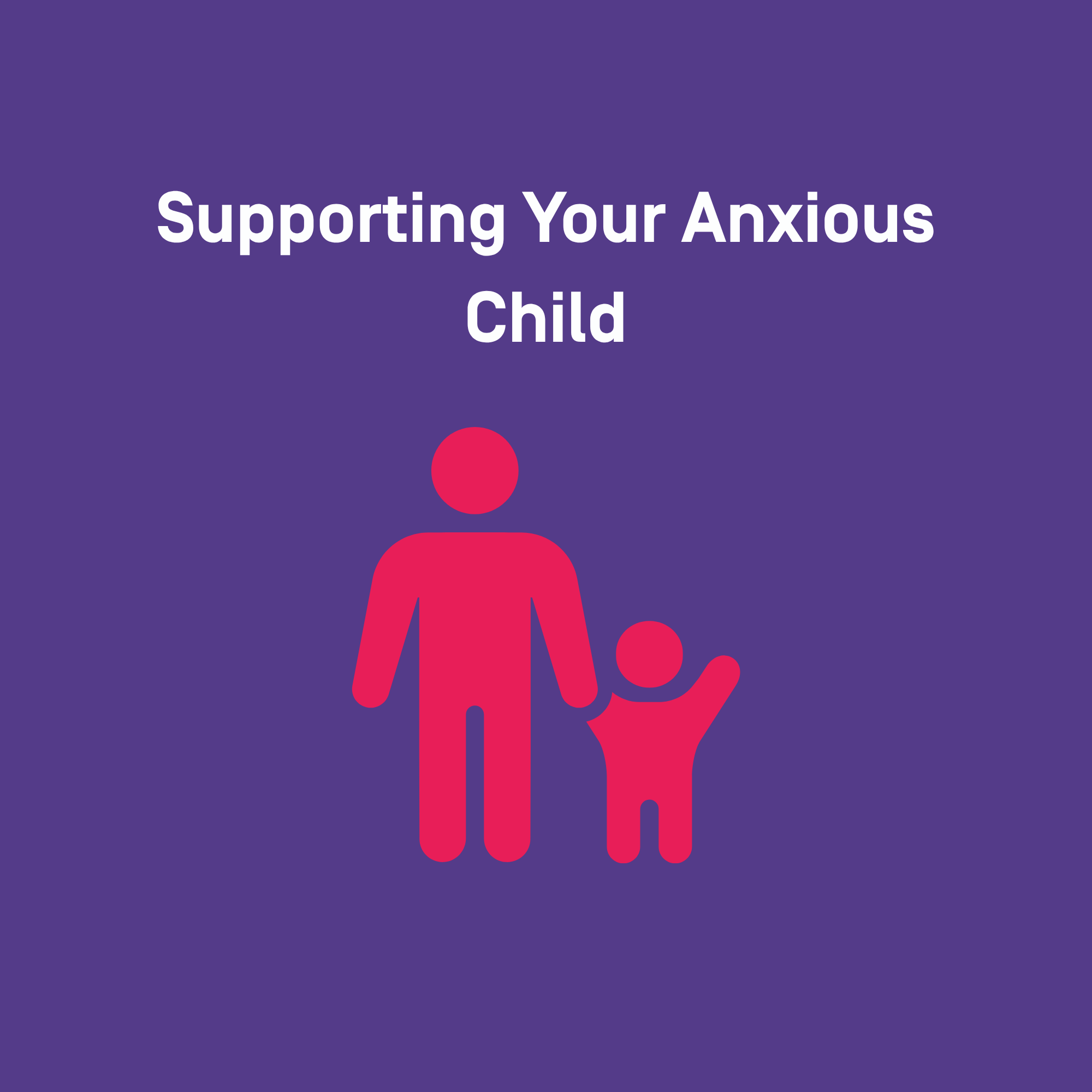 Supporting your Anxious Child