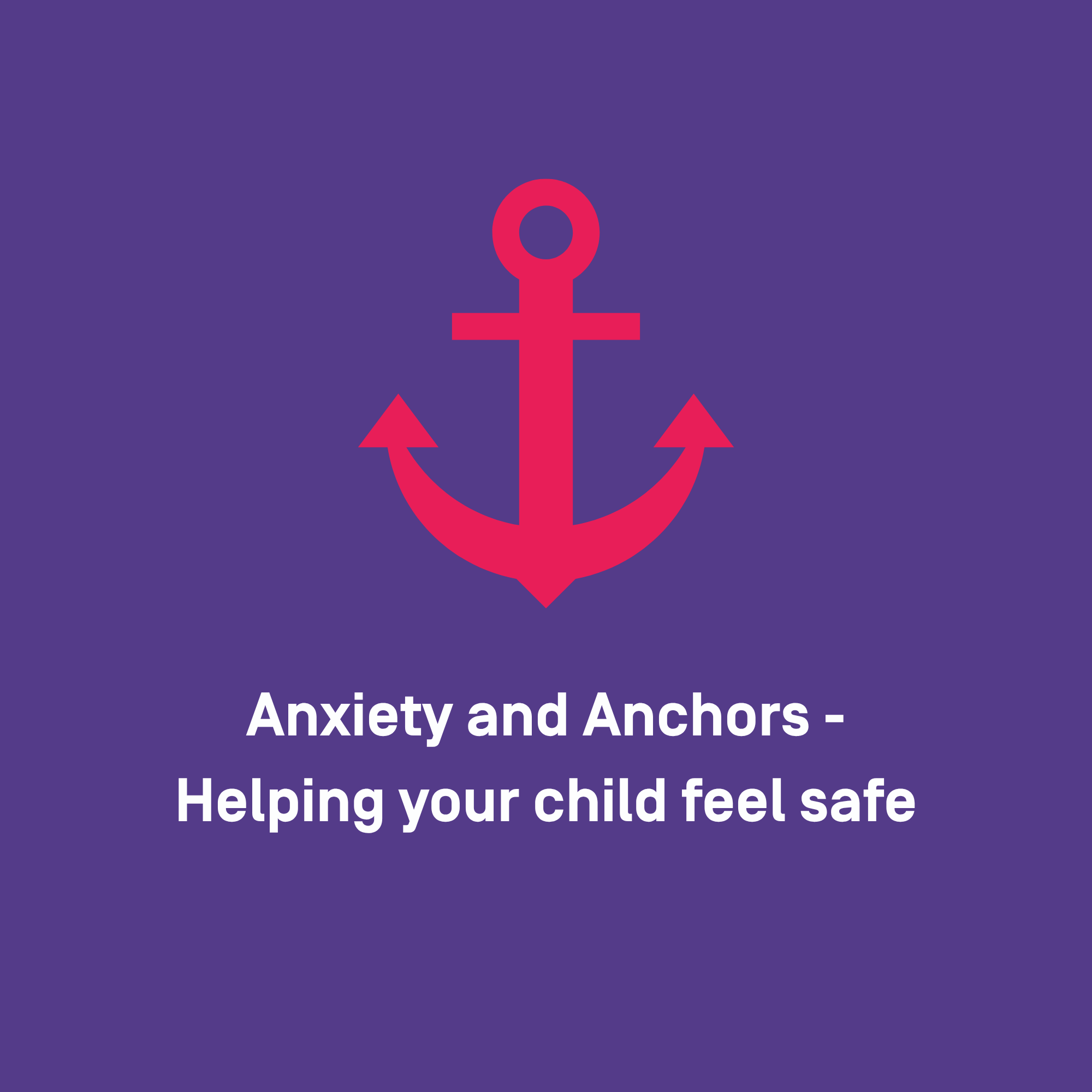 Anxiety and Anchors - Helping your child feel safe