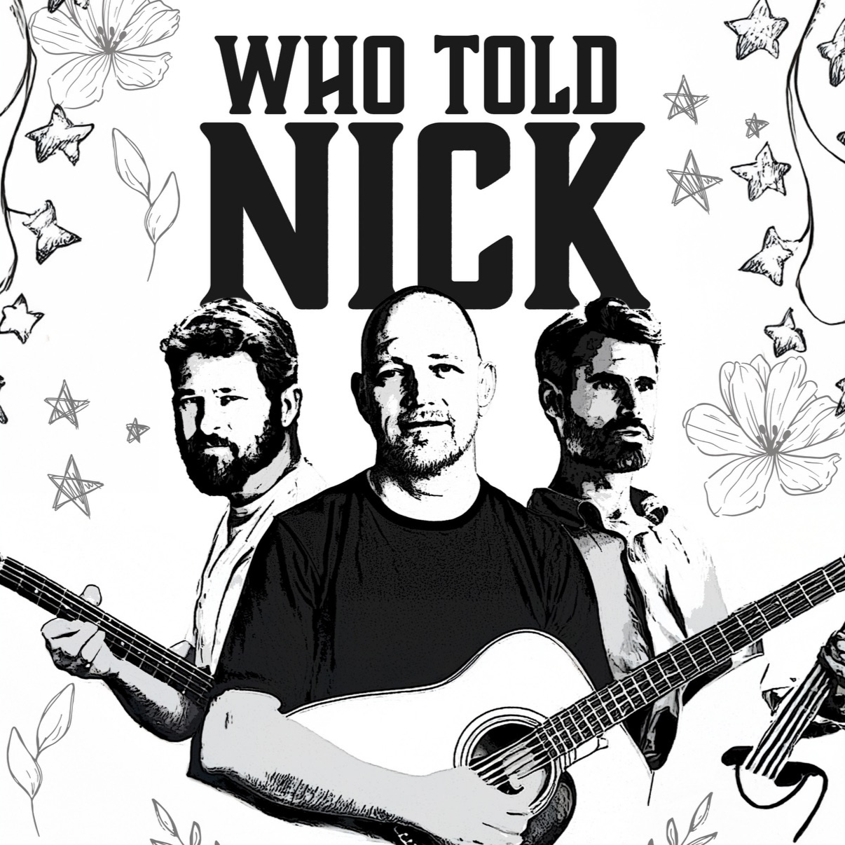 Black and white illustration of three men holding guitars, with the text "Who Told Nick" above them, surrounded by flowers, stars, and decorative elements.