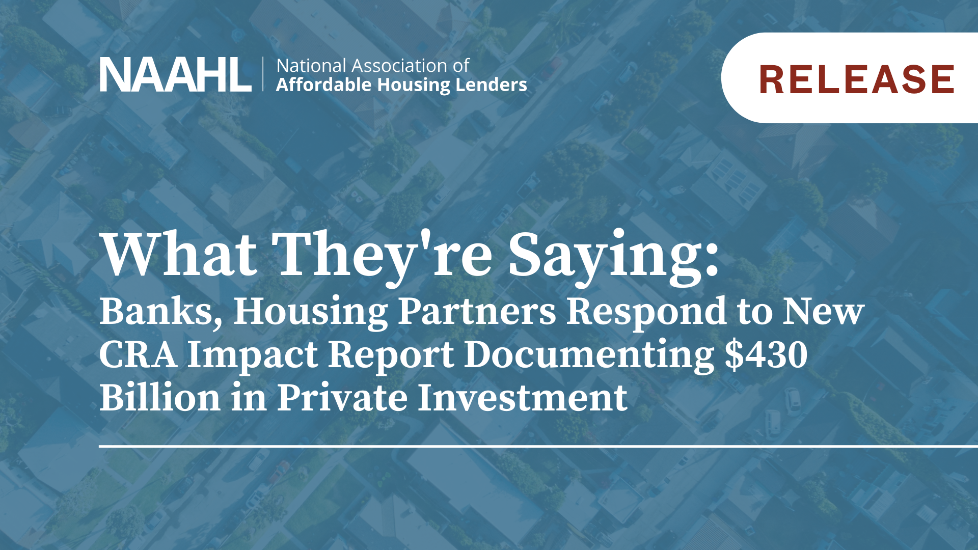 What They're Saying:﻿ Banks, Housing Partners Respond to New CRA Impact Report Documenting $430 Billion in Private Investment