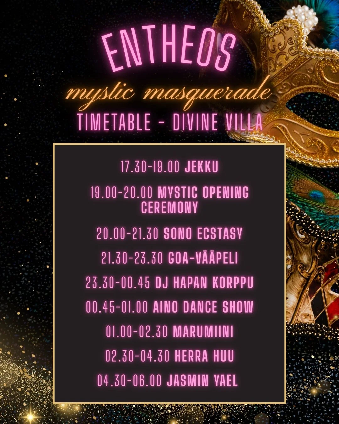 🎭 MYSTIC MASQUERADE TIMETABLE 🎭

T&auml;ss&auml; se on!🔥 Entheos Mystic Masqueraden koko line-up ja aikataulu🤩

En&auml;&auml; alle kuukausi siihen, ett&auml; p&auml;&auml;st&auml;&auml;n yhdess&auml; kohtaamaan tanssilattialla mystiikan ja magia