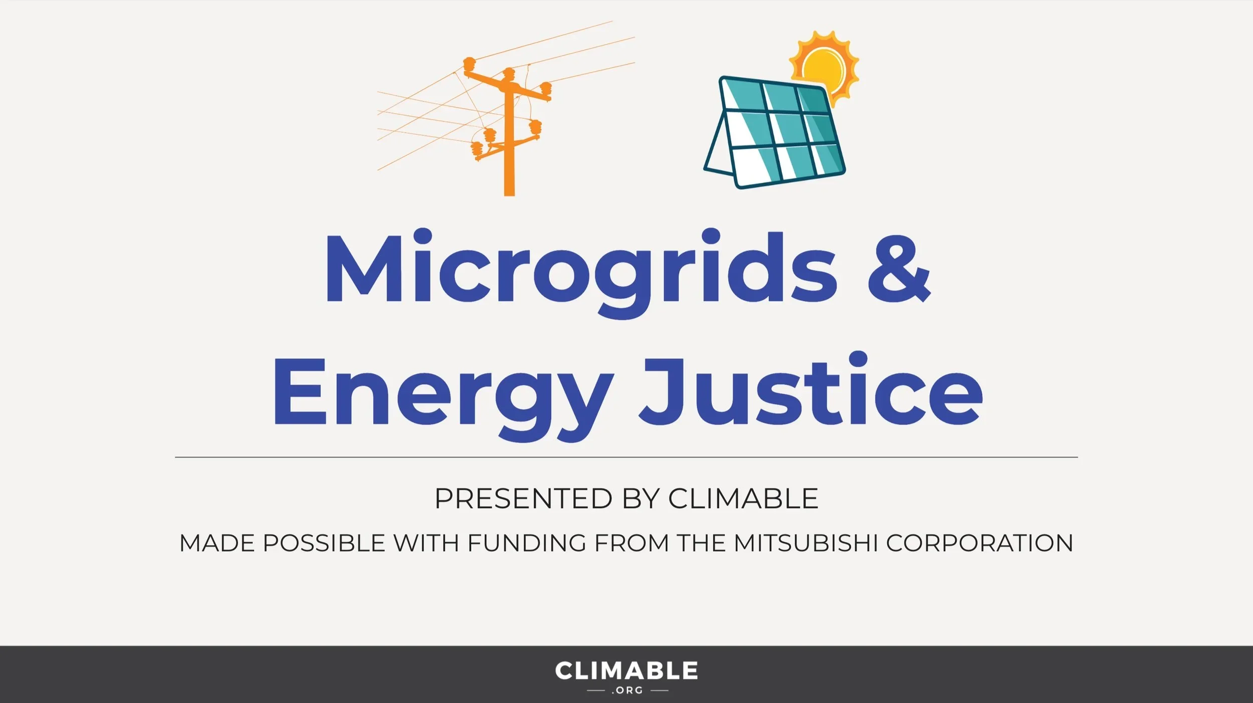 The title slide for the Microgrids & Energy Justice lesson slides, with illustrations of power lines and solar panels above the title words. Beneath them reads: Presented by Climable. Made possible with funding from Mitsubishi Corporation