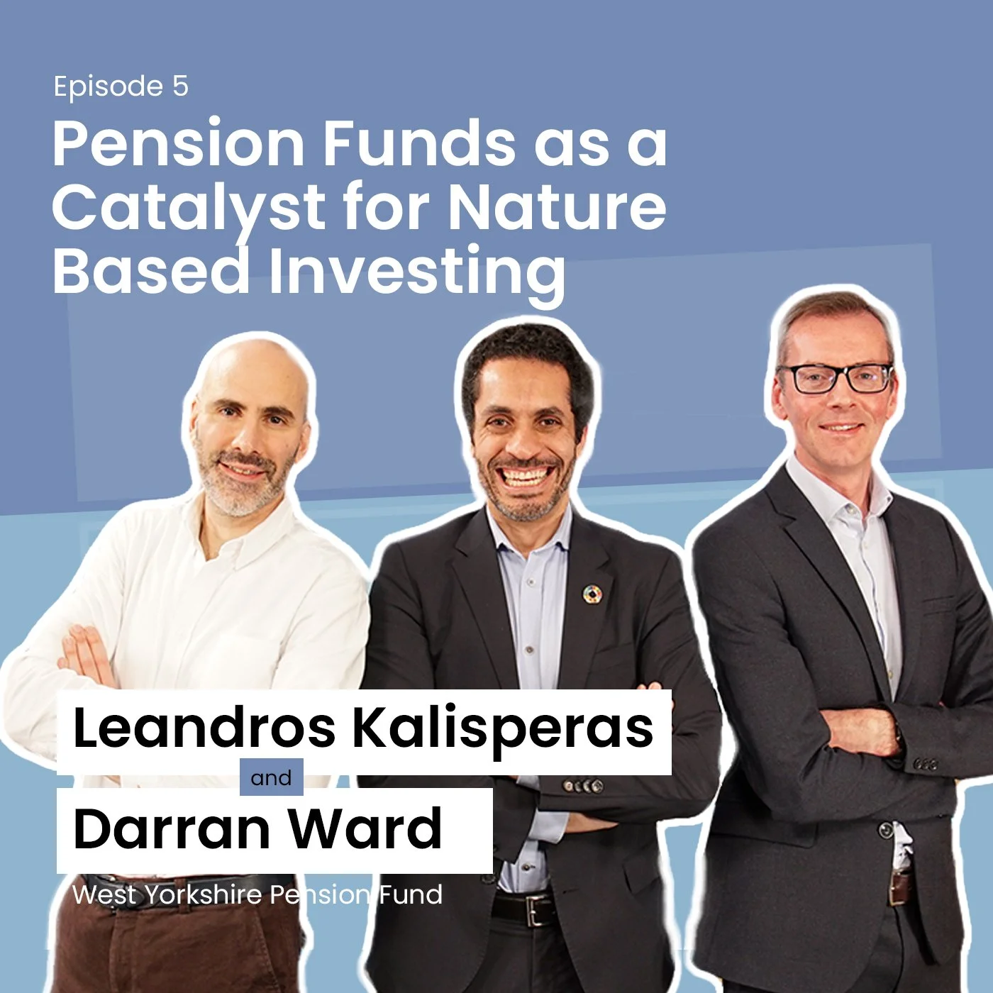 Three men posing with text "Episode 5: Pension Funds as a Catalyst for Nature Based Investing," featuring "Leandros Kalisperas and Darran Ward, West Yorkshire Pension Fund."