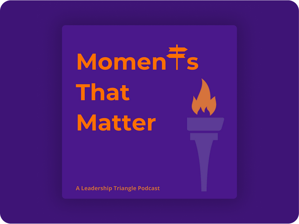 Graphic design for the 'Moments That Matter' podcast for Leadership Triangle, featuring orange text on a purple background with a torch icon with a flame.