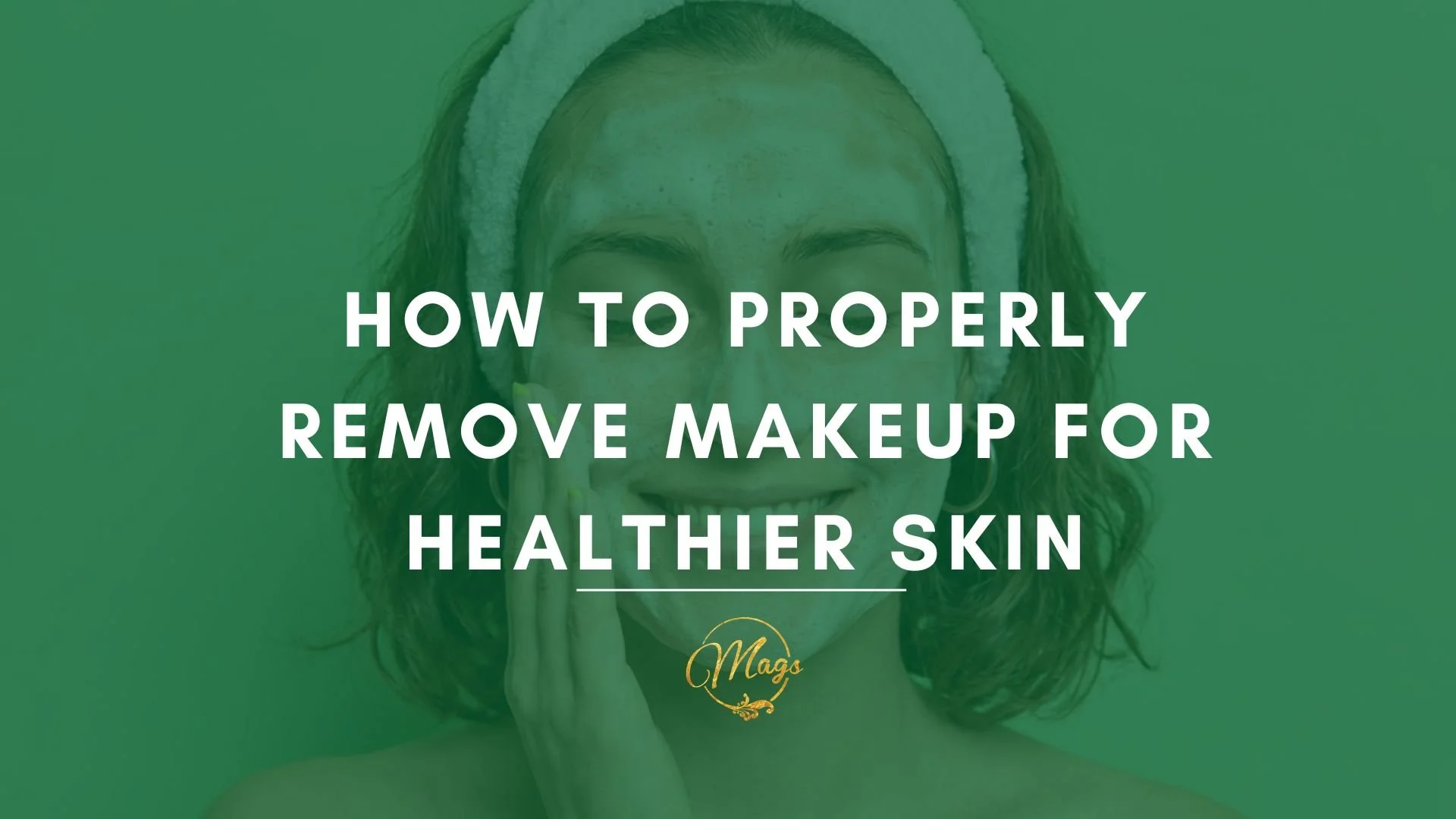 Caucasian woman cleaning makeup off her face with white text on top: How to Properly Remove Makeup for Healthier Skin