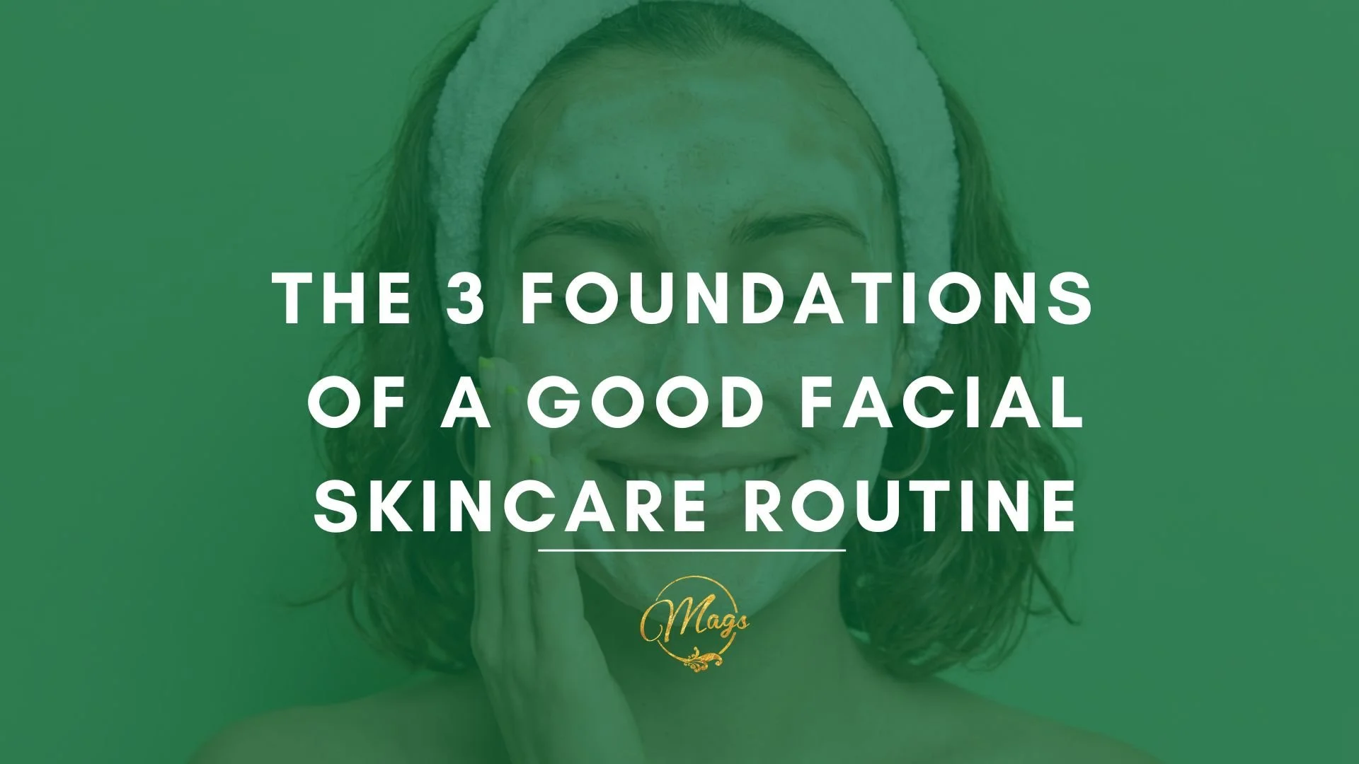 Woman washing her face with a green background and white text that says The 3 foundations of a good facial skincare routine
