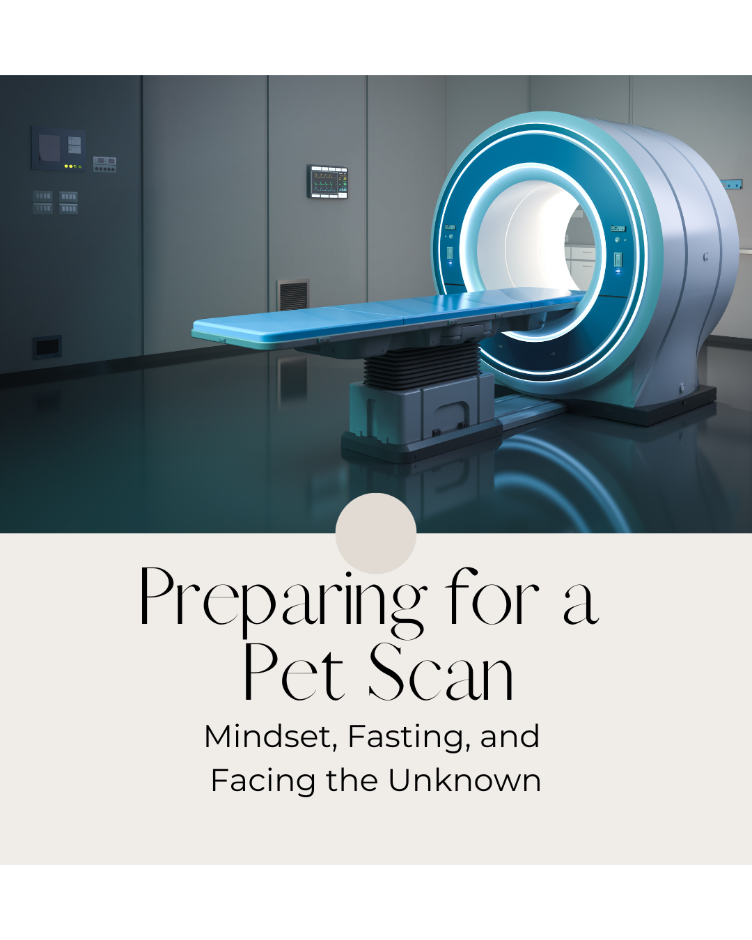 Preparing for a PET Scan: What I Wish Someone Had Told Me