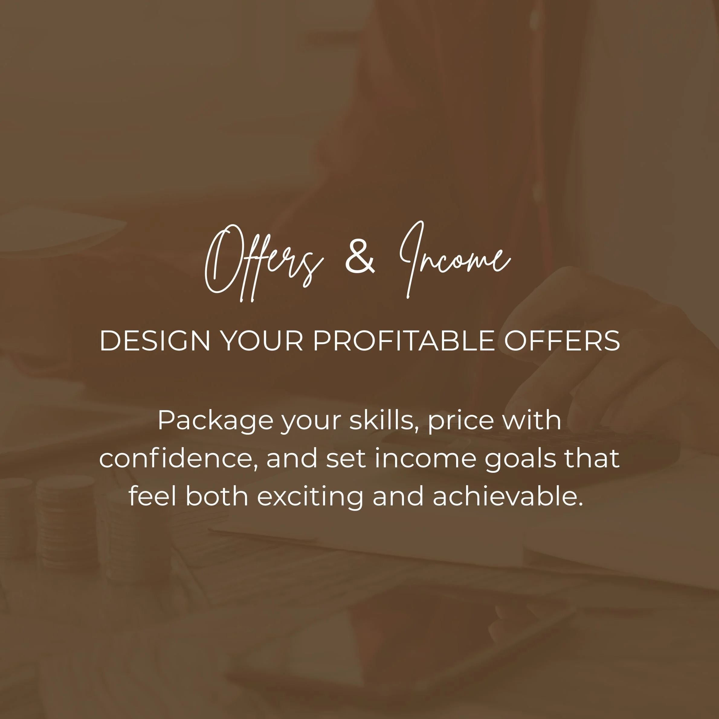 Text overlay on a blurred background reading: 'Offers & Income. Design your profitable offers. Package your skills, price with confidence, and set income goals that feel both exciting and achievable.'