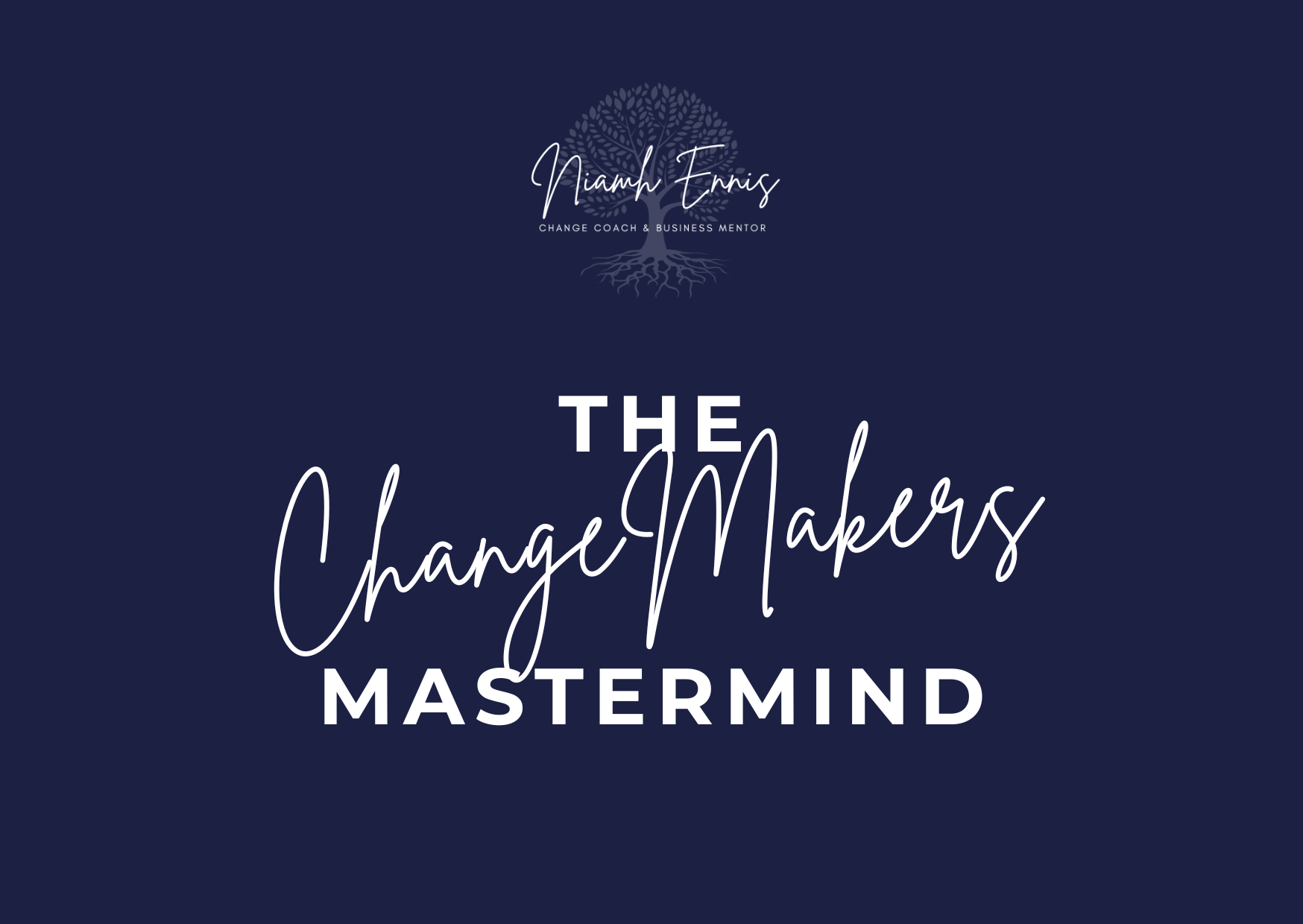 A dark blue graphic with the text 'The Change Makers Mastermind' and an emblem of a tree with the name Niamh Ennis, Change Coach & Business Mentor, at the top.