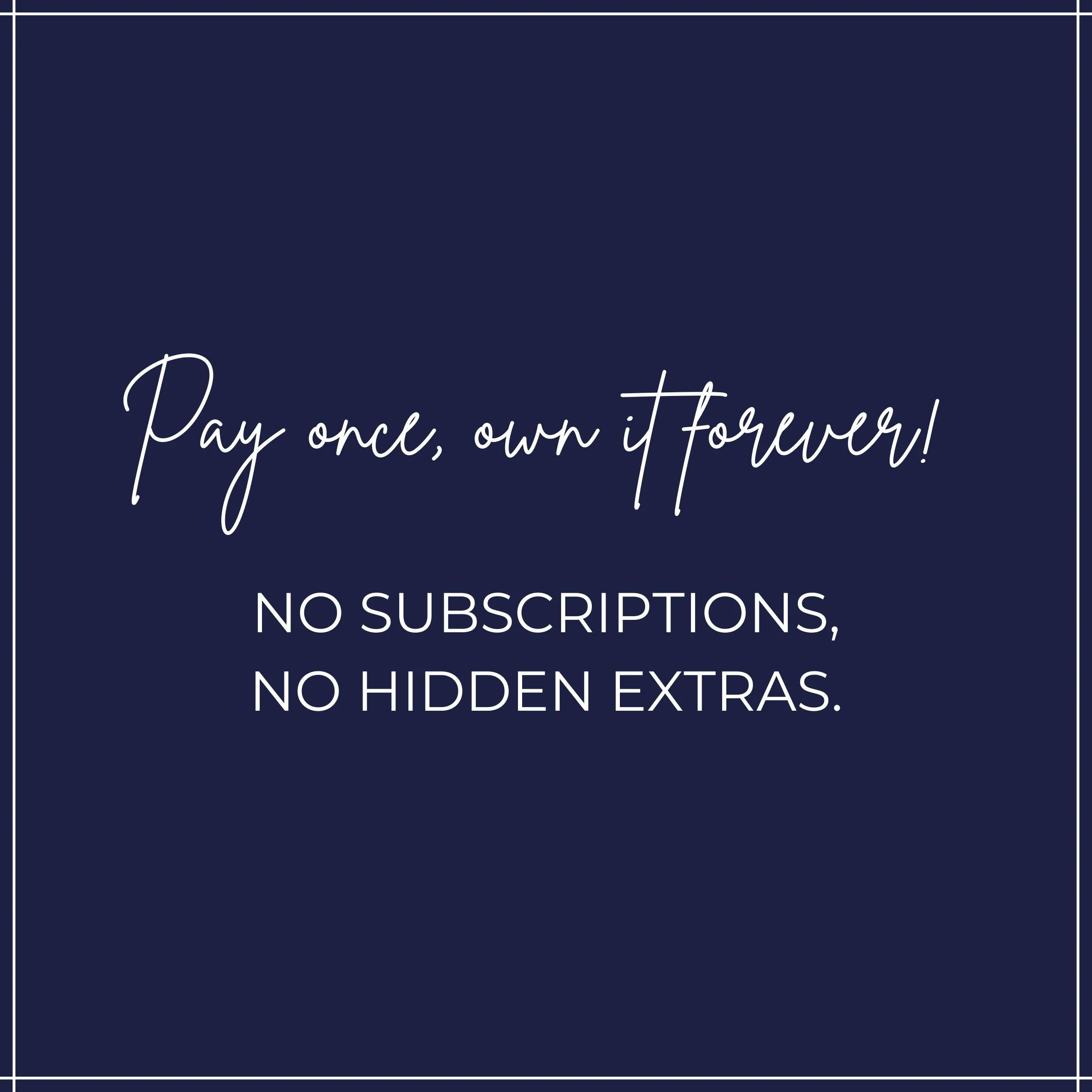 A navy blue promotional graphic with white cursive text that says, "Pay once, own it forever!" and smaller uppercase text below stating, "No subscriptions, no hidden extras."