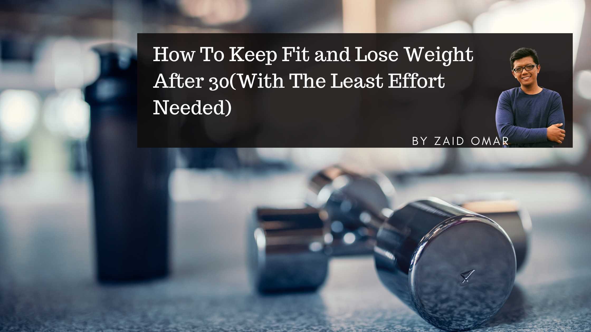 How To Keep Fit and Lose Weight After 30(With The Least Effort Needed)