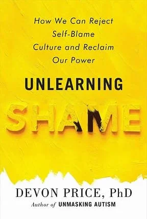 Book cover titled 'Unlearning Shame' by Devon Price, PhD, with a yellow background and text about rejecting self-blame, reclaiming power, and culture.