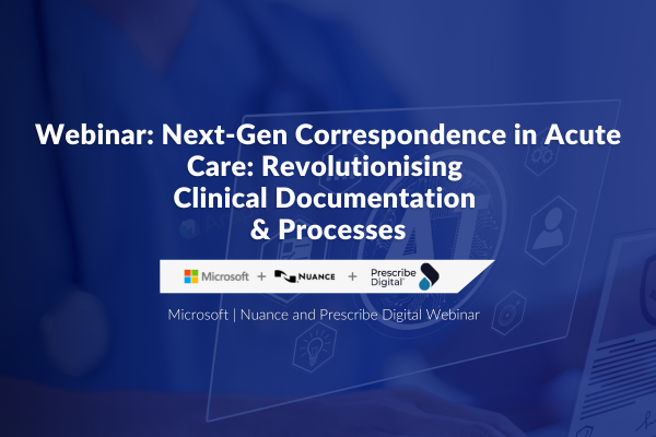 On-Demand Webinar: Next-Gen Correspondence in Acute-Care - Revolutionising Clinical Documentation &amp; Processes