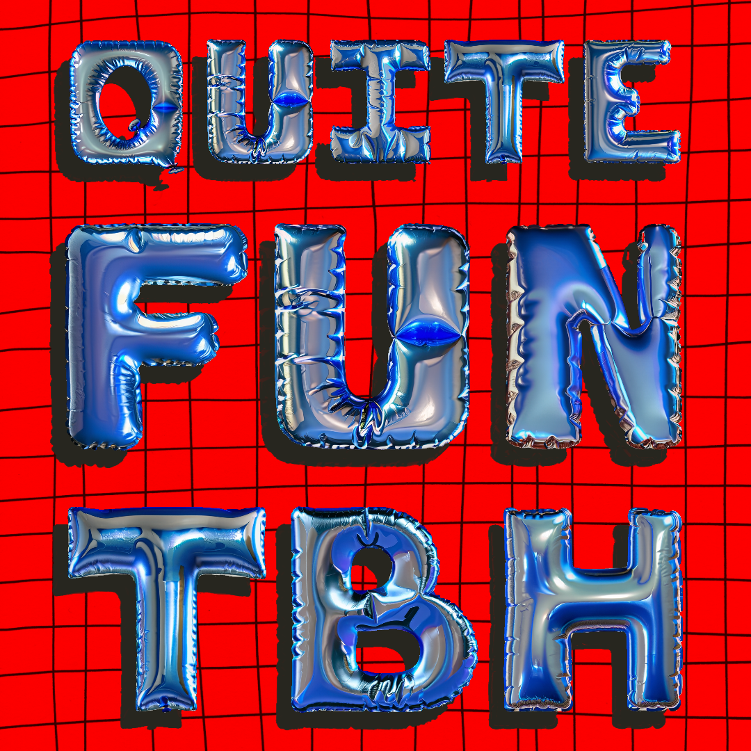Balloon font that reads 'quite fun to be honest'.