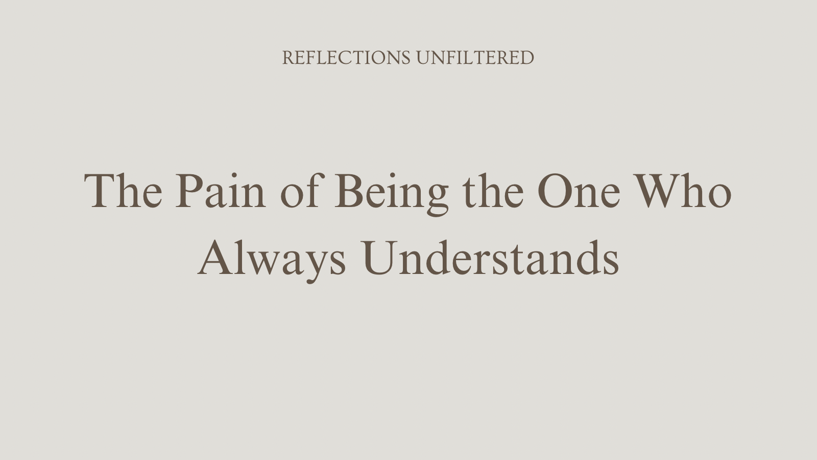 The Pain of Being the One Who Always Understands