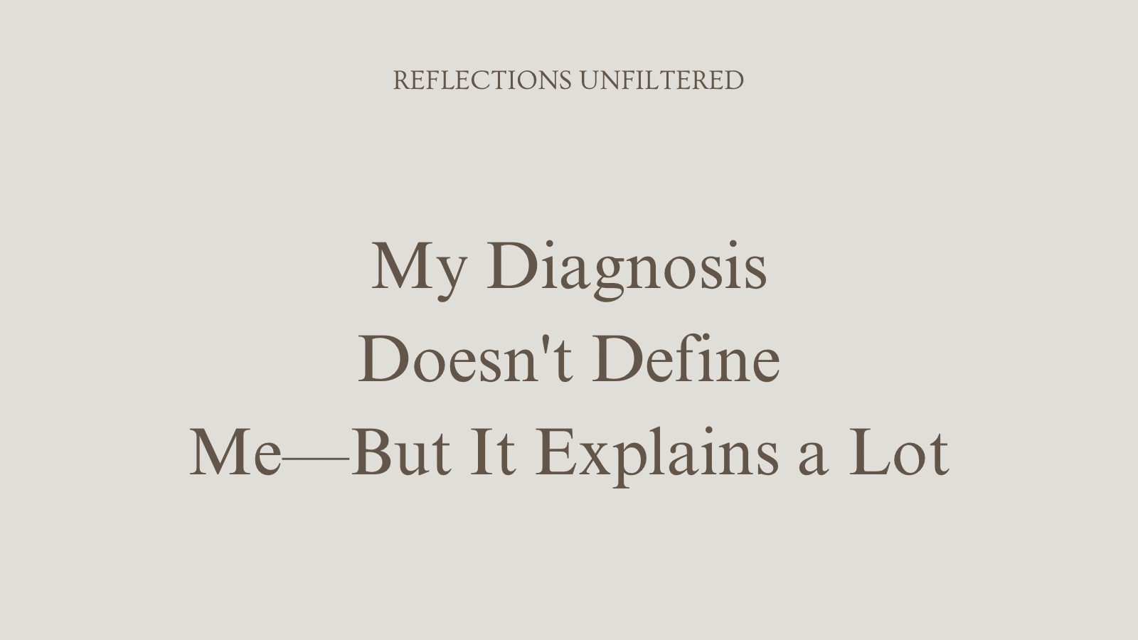 My Diagnosis Doesn’t Define Me—But It Explains a Lot