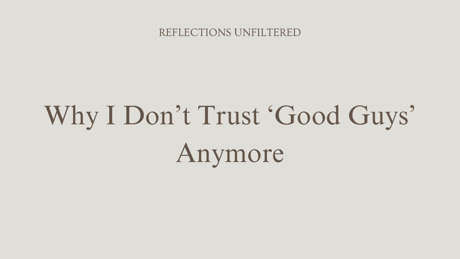 Why I Don’t Trust ‘Good Guys’ Anymore