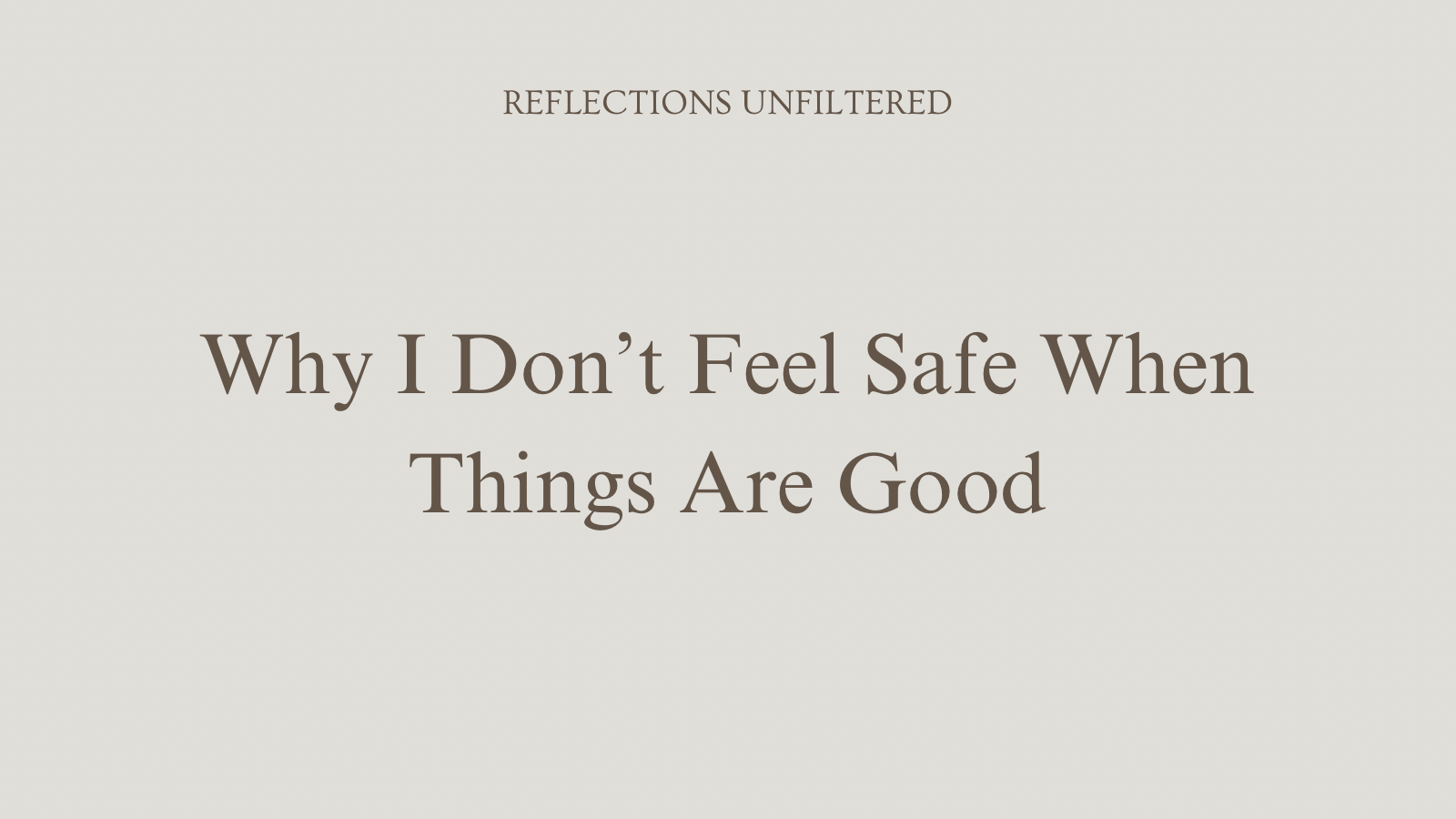 Why I Don’t Feel Safe When Things Are Good