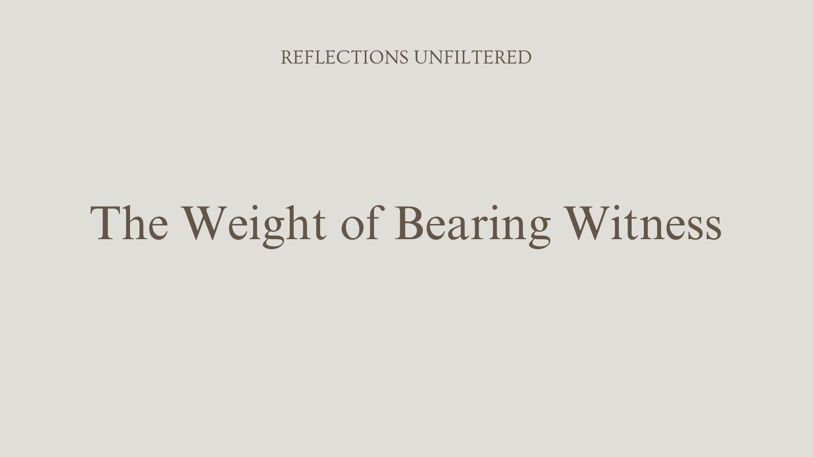 The Weight of Bearing Witness