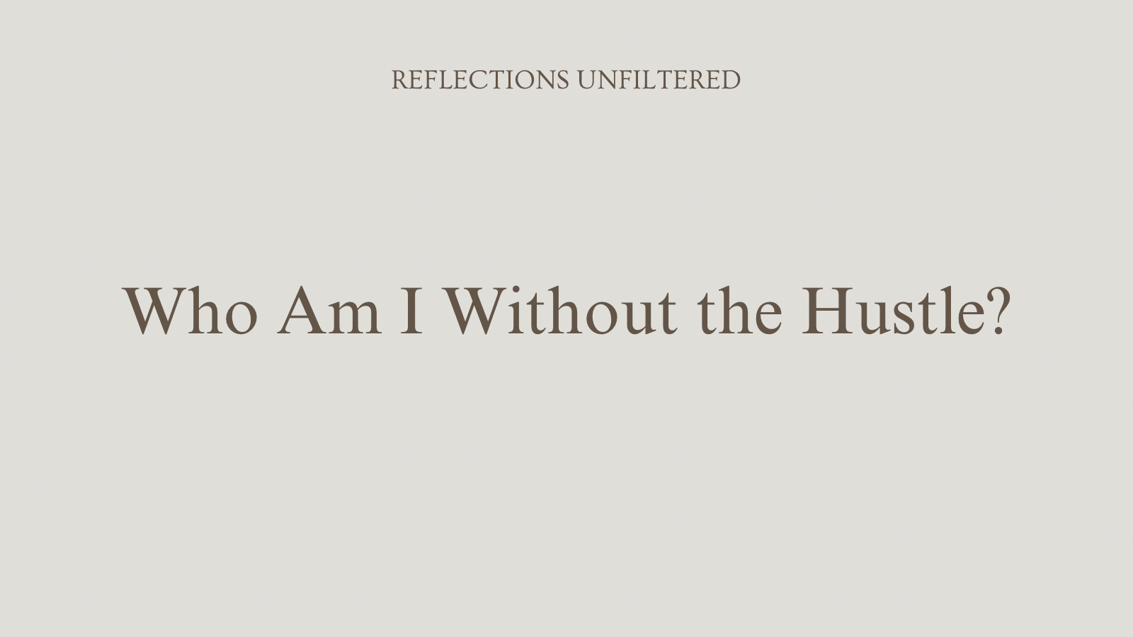 Who Am I Without the Hustle?
