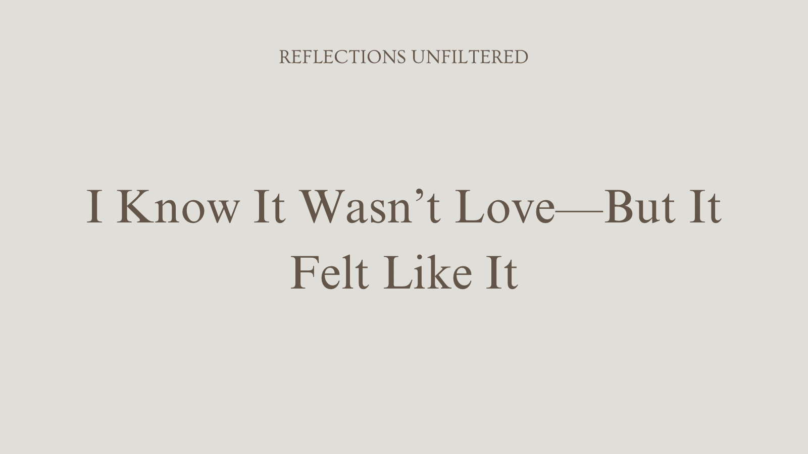 I Know It Wasn’t Love—But It Felt Like It