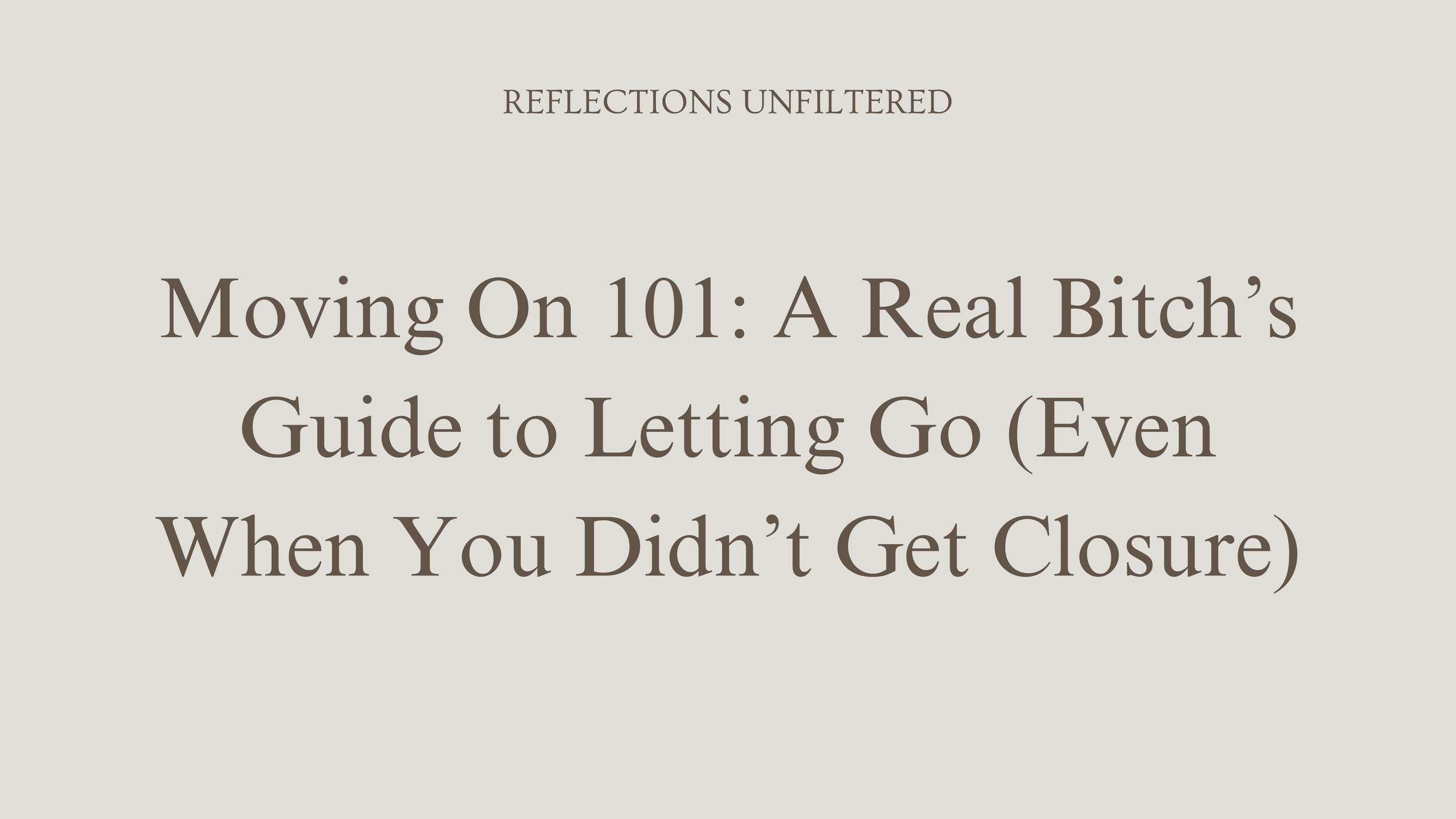 Moving On 101: A Real Bitch’s Guide to Letting Go (Even When You Didn’t Get Closure)