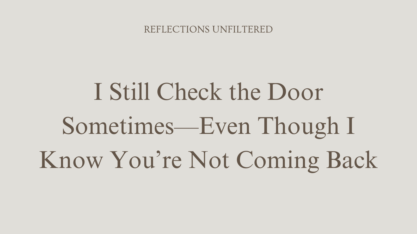 I Still Check the Door Sometimes—Even Though I Know You’re Not Coming Back