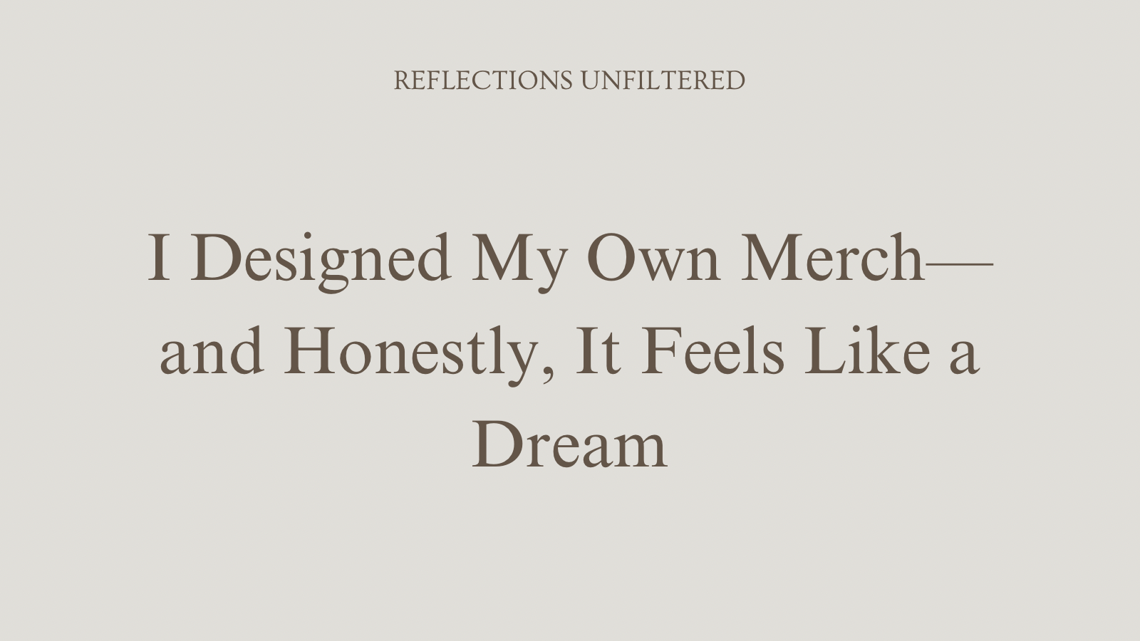 I Designed My Own Merch—and Honestly, It Feels Like a Dream