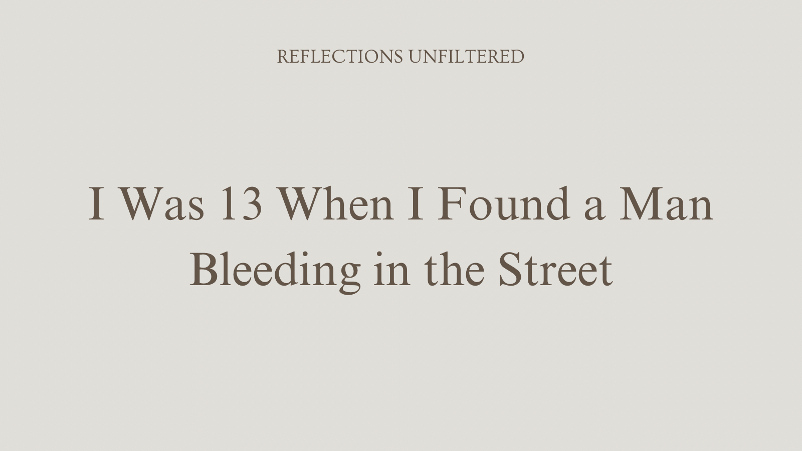 I Was 13 When I Found a Man Bleeding in the Street