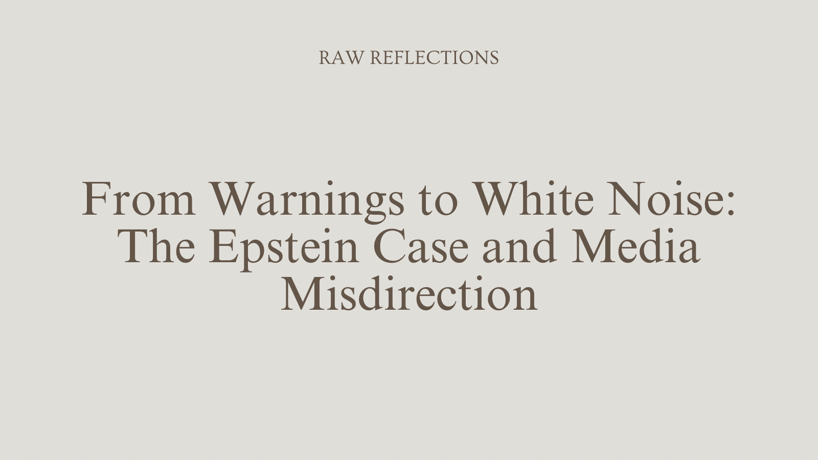 From Warnings to White Noise: The Epstein Case and Media Misdirection