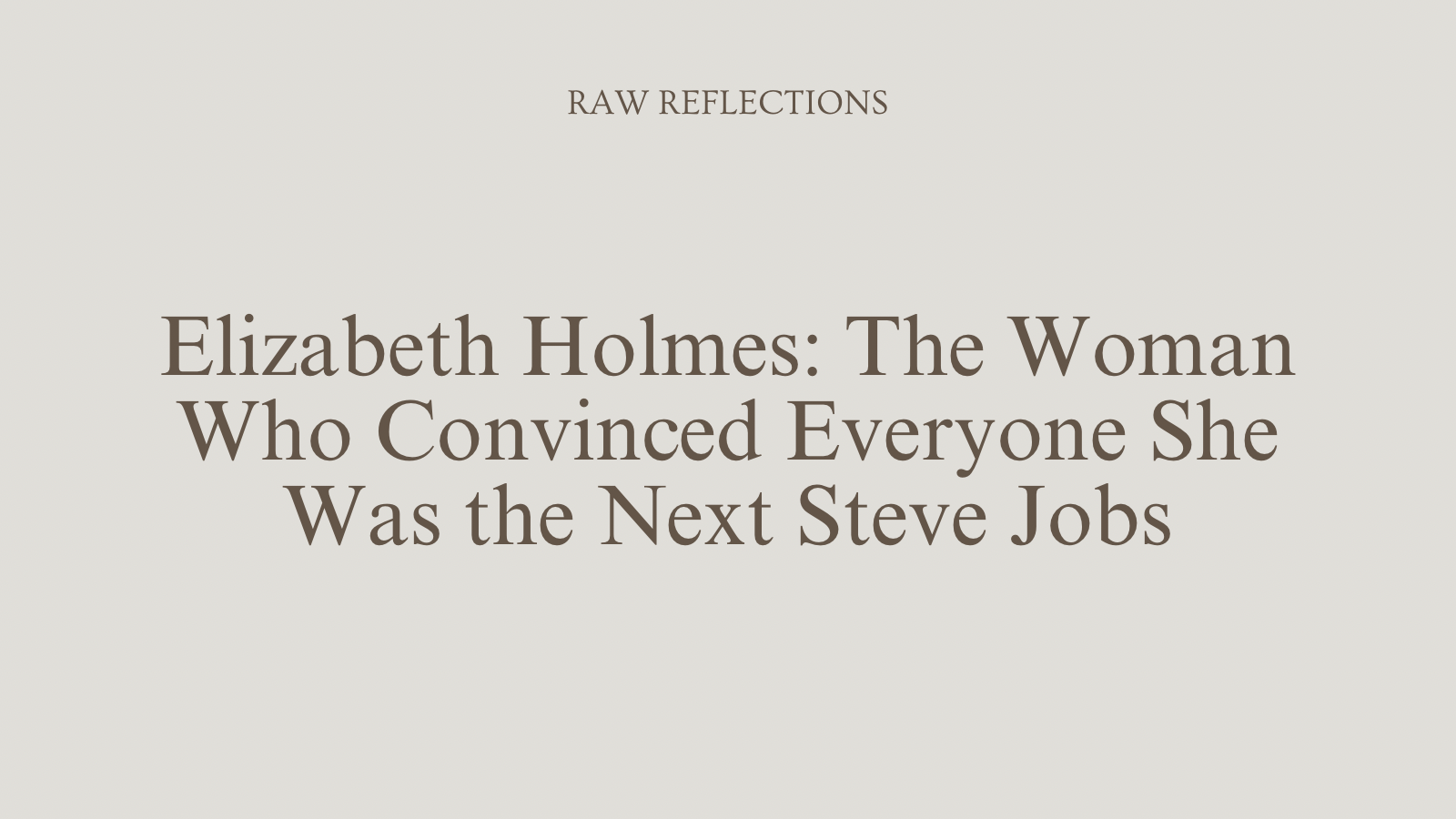 Elizabeth Holmes: The Woman Who Convinced Everyone She Was the Next Steve Jobs