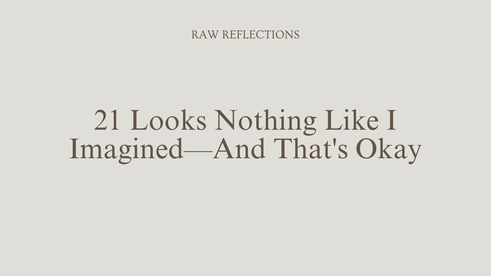 21 Looks Nothing Like I Imagined—And That's Okay