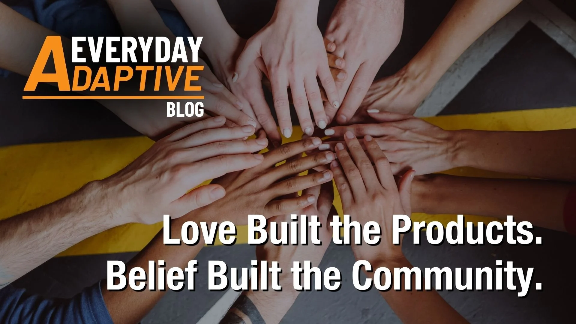 Love Built the Products. Belief Built the Community.