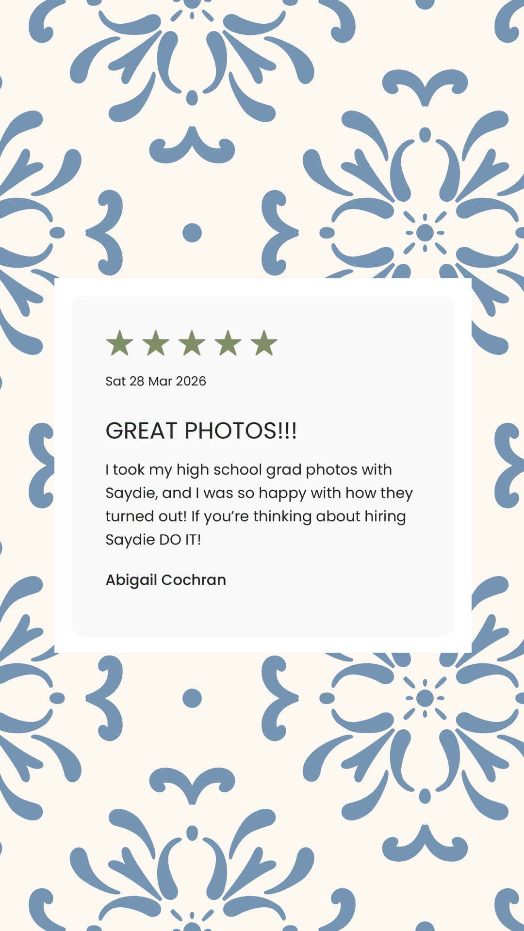 A positive high school graduation review or testimonial with 5-star rating, dated Saturday, March 28, 2026, praising Saydie for handling high school graduation photos well, signed by Abigail Cochran, set against a decorative blue and white patterned background.