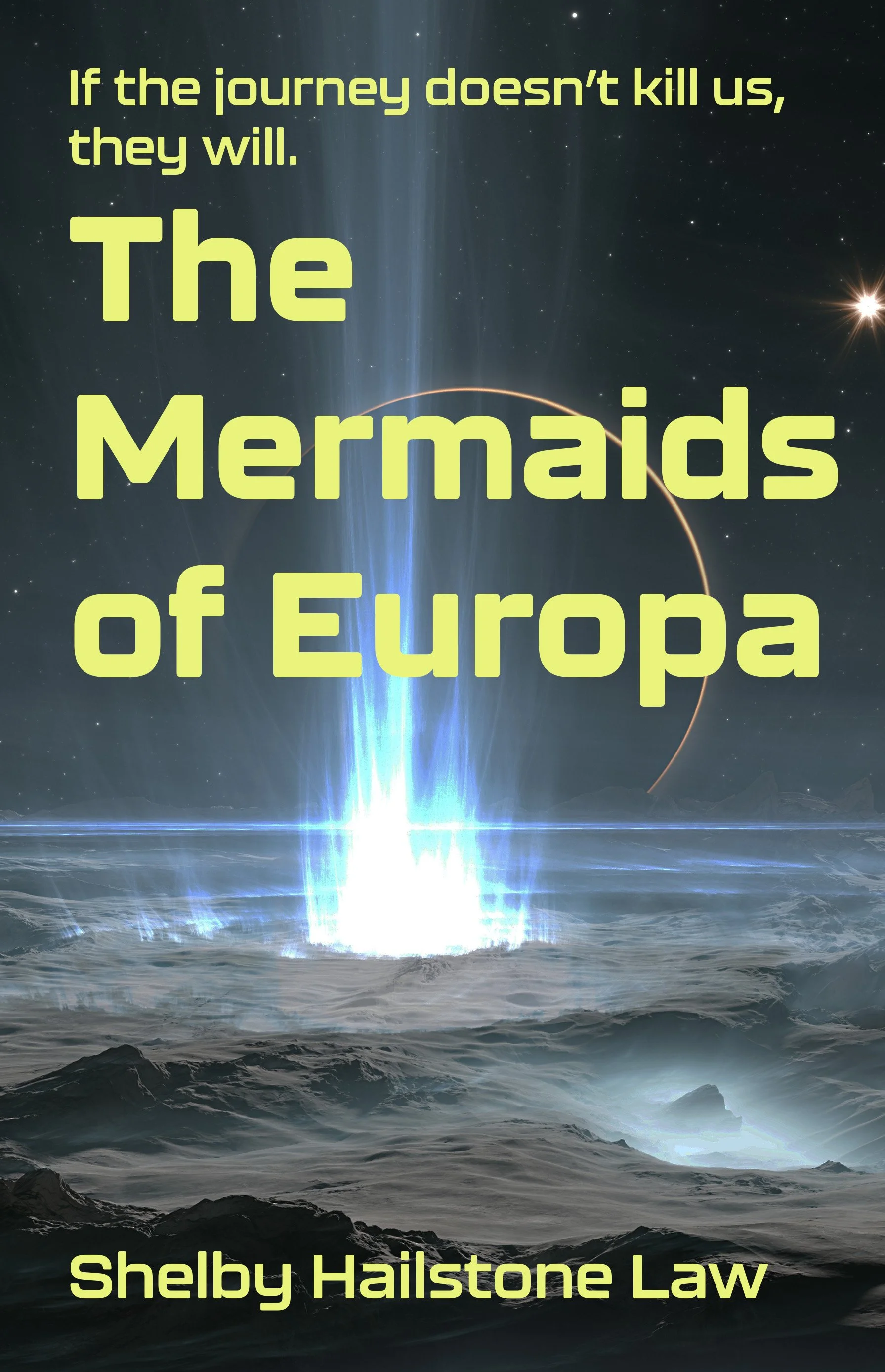the front cover of The Mermaids of Europa, by Shelby Hailstone Law, showing an image of ice on Jupiter's moon, Europa, with the outline of Jupiter in the background. the tagline reads: "If the journey doesn't kill us, they will."